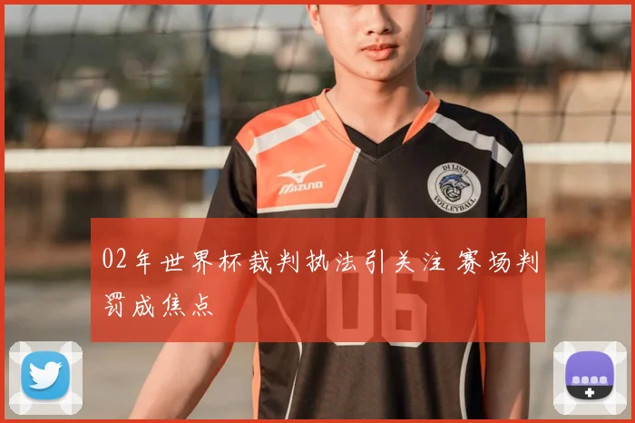 02年世界杯裁判执法引关注 赛场判罚成焦点